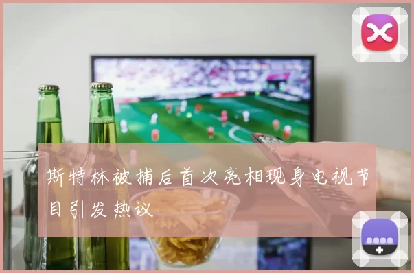 斯特林被捕后首次亮相现身电视节目引发热议